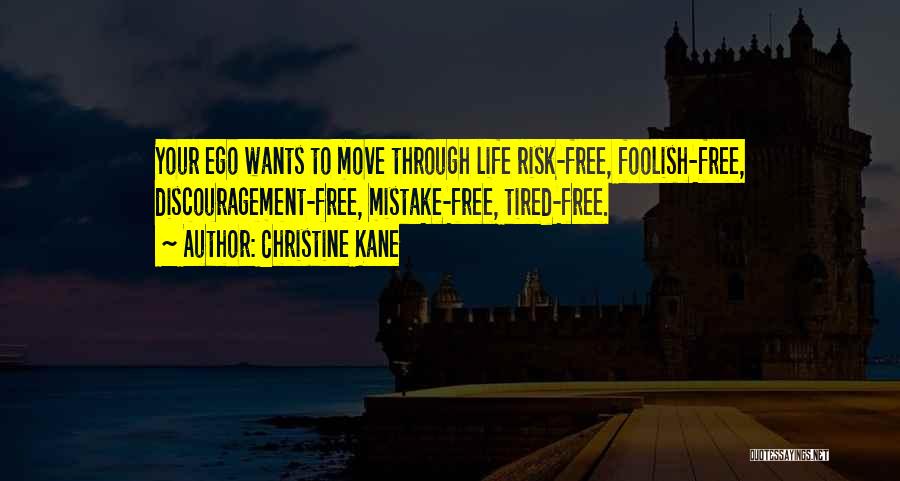 Christine Kane Quotes: Your Ego Wants To Move Through Life Risk-free, Foolish-free, Discouragement-free, Mistake-free, Tired-free.