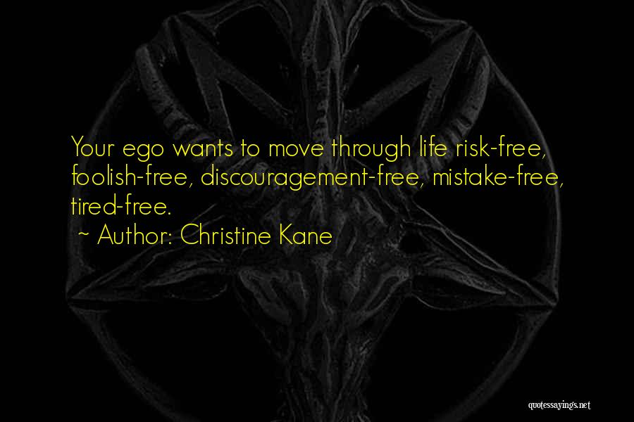 Christine Kane Quotes: Your Ego Wants To Move Through Life Risk-free, Foolish-free, Discouragement-free, Mistake-free, Tired-free.