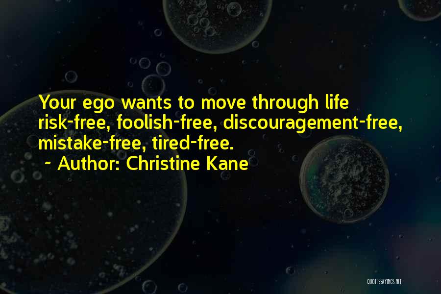 Christine Kane Quotes: Your Ego Wants To Move Through Life Risk-free, Foolish-free, Discouragement-free, Mistake-free, Tired-free.