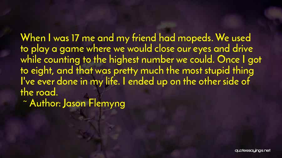 Jason Flemyng Quotes: When I Was 17 Me And My Friend Had Mopeds. We Used To Play A Game Where We Would Close