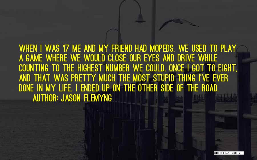 Jason Flemyng Quotes: When I Was 17 Me And My Friend Had Mopeds. We Used To Play A Game Where We Would Close