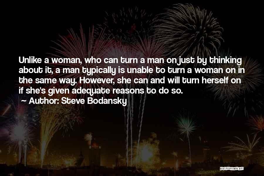 Steve Bodansky Quotes: Unlike A Woman, Who Can Turn A Man On Just By Thinking About It, A Man Typically Is Unable To