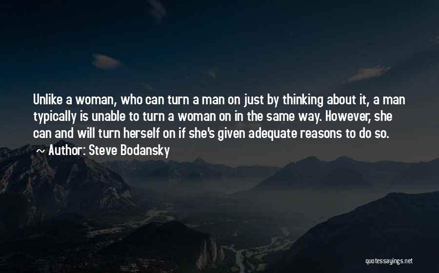 Steve Bodansky Quotes: Unlike A Woman, Who Can Turn A Man On Just By Thinking About It, A Man Typically Is Unable To