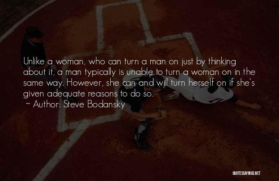 Steve Bodansky Quotes: Unlike A Woman, Who Can Turn A Man On Just By Thinking About It, A Man Typically Is Unable To