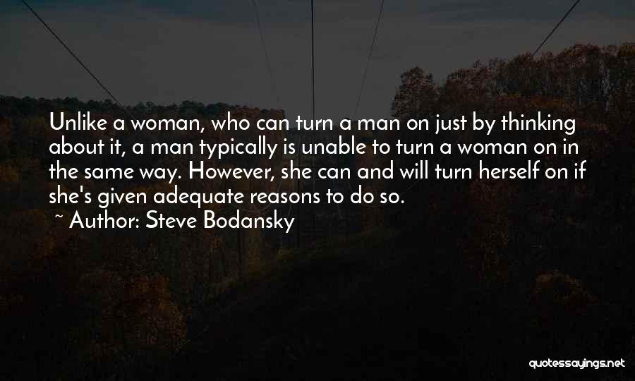 Steve Bodansky Quotes: Unlike A Woman, Who Can Turn A Man On Just By Thinking About It, A Man Typically Is Unable To