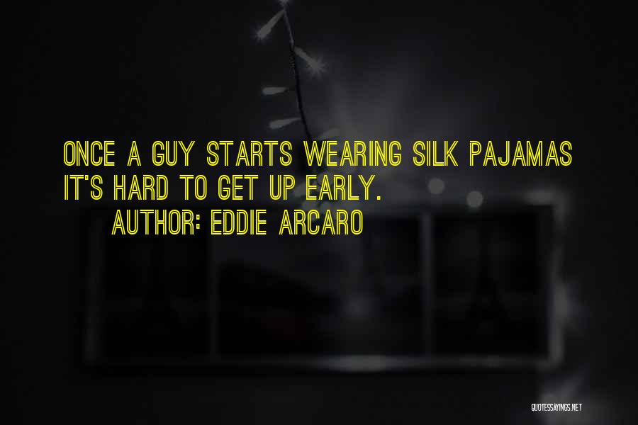 Eddie Arcaro Quotes: Once A Guy Starts Wearing Silk Pajamas It's Hard To Get Up Early.