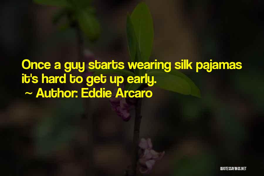 Eddie Arcaro Quotes: Once A Guy Starts Wearing Silk Pajamas It's Hard To Get Up Early.