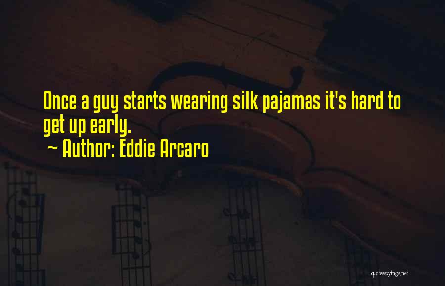 Eddie Arcaro Quotes: Once A Guy Starts Wearing Silk Pajamas It's Hard To Get Up Early.