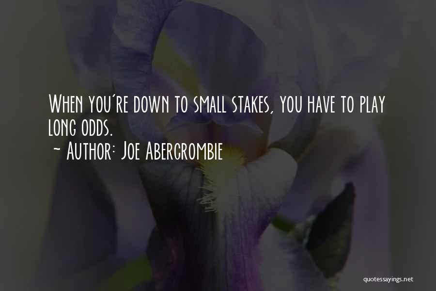 Joe Abercrombie Quotes: When You're Down To Small Stakes, You Have To Play Long Odds.