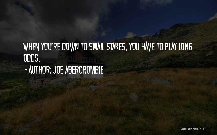 Joe Abercrombie Quotes: When You're Down To Small Stakes, You Have To Play Long Odds.