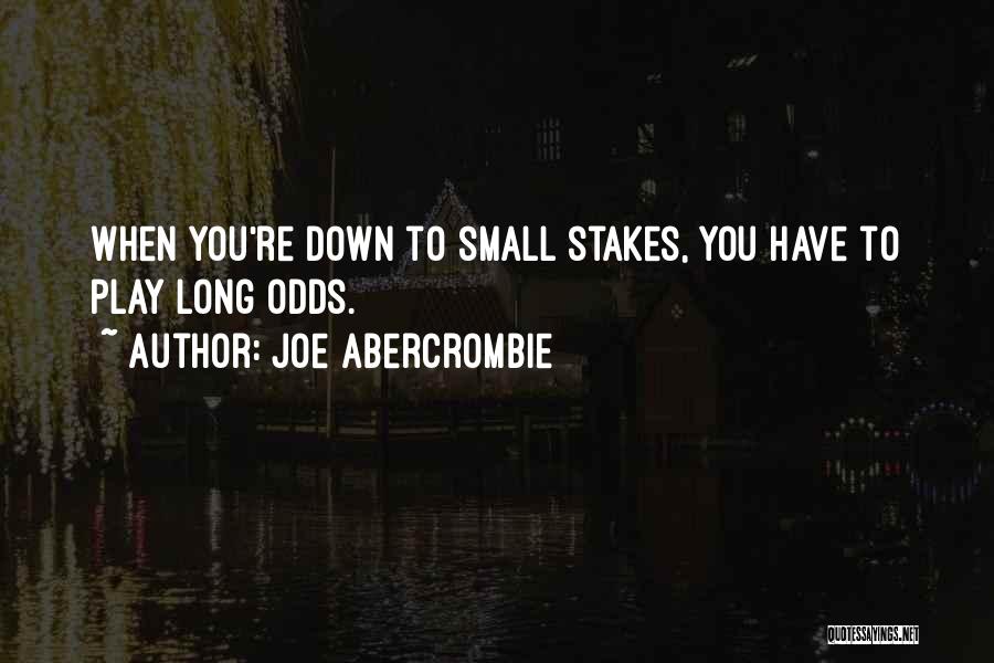 Joe Abercrombie Quotes: When You're Down To Small Stakes, You Have To Play Long Odds.