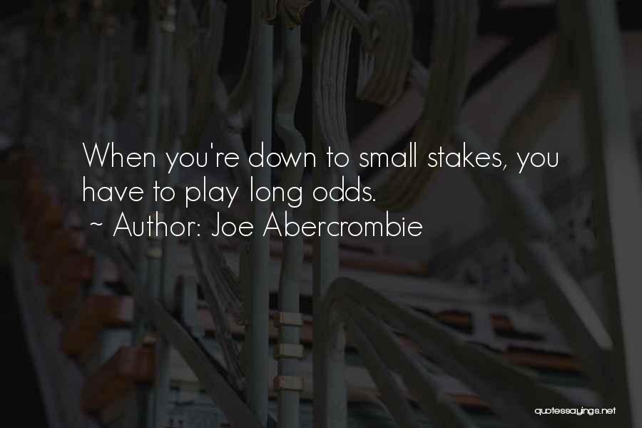 Joe Abercrombie Quotes: When You're Down To Small Stakes, You Have To Play Long Odds.