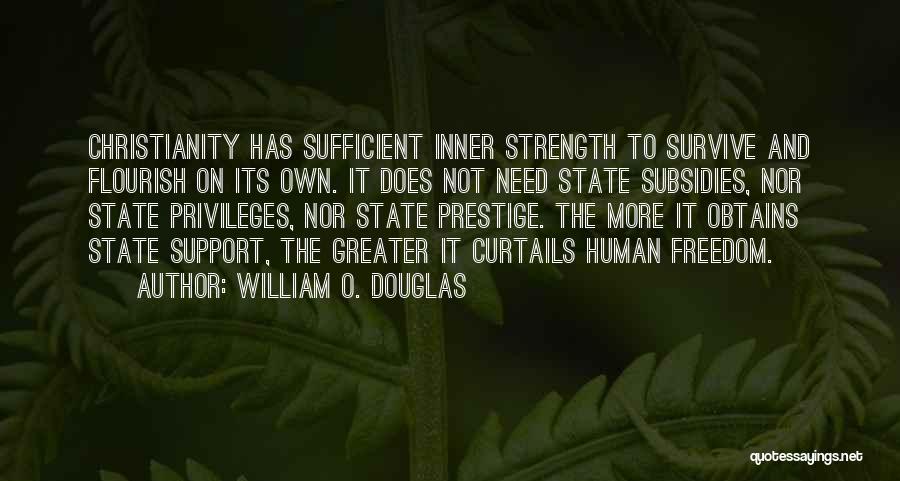 William O. Douglas Quotes: Christianity Has Sufficient Inner Strength To Survive And Flourish On Its Own. It Does Not Need State Subsidies, Nor State