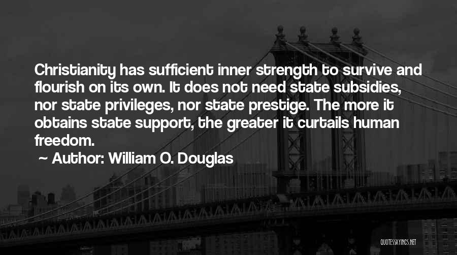 William O. Douglas Quotes: Christianity Has Sufficient Inner Strength To Survive And Flourish On Its Own. It Does Not Need State Subsidies, Nor State