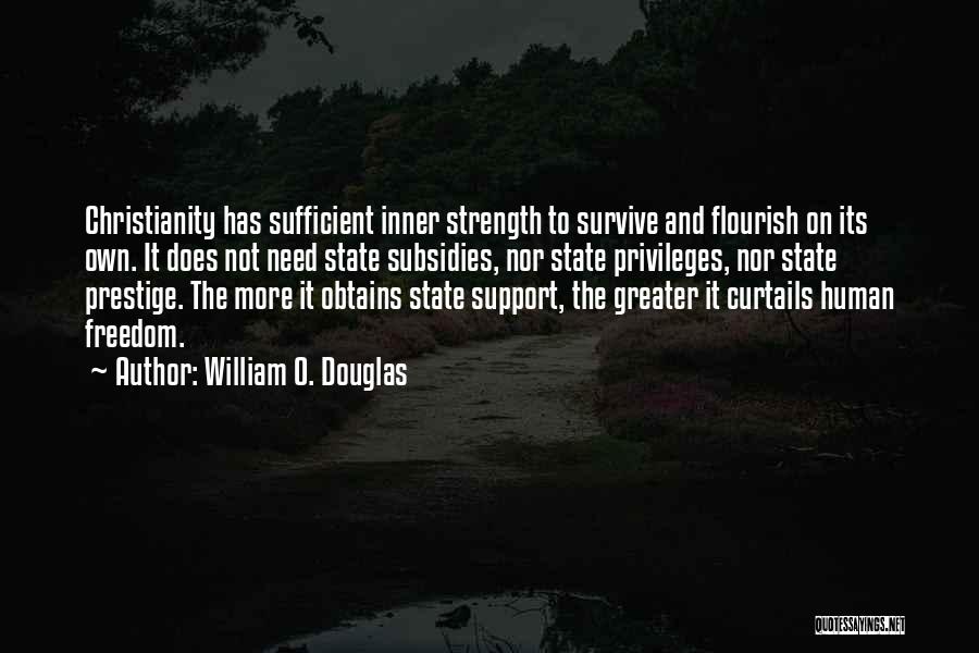 William O. Douglas Quotes: Christianity Has Sufficient Inner Strength To Survive And Flourish On Its Own. It Does Not Need State Subsidies, Nor State