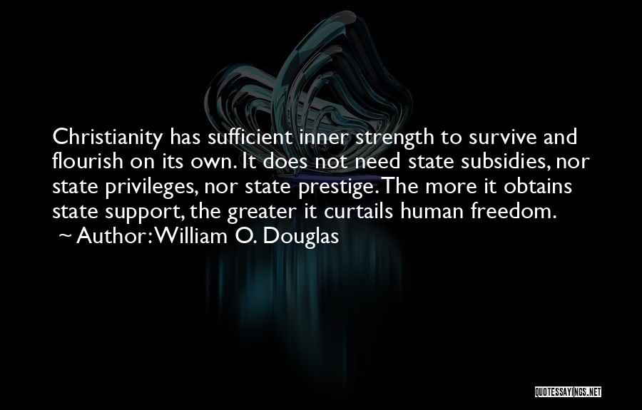 William O. Douglas Quotes: Christianity Has Sufficient Inner Strength To Survive And Flourish On Its Own. It Does Not Need State Subsidies, Nor State