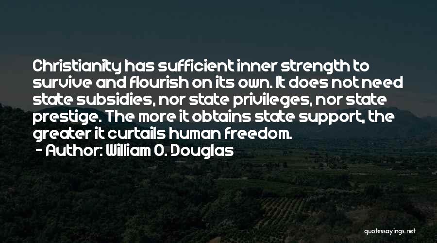 William O. Douglas Quotes: Christianity Has Sufficient Inner Strength To Survive And Flourish On Its Own. It Does Not Need State Subsidies, Nor State