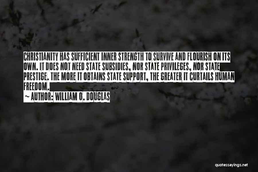 William O. Douglas Quotes: Christianity Has Sufficient Inner Strength To Survive And Flourish On Its Own. It Does Not Need State Subsidies, Nor State