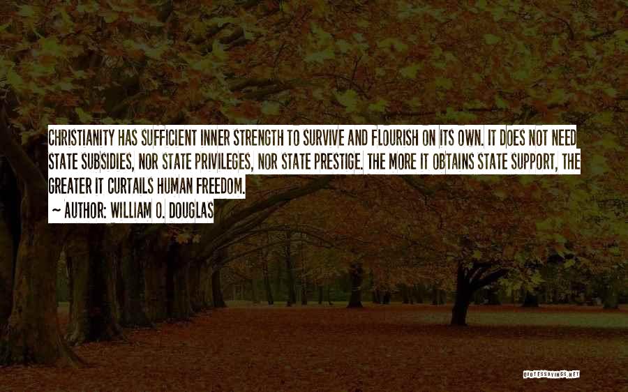 William O. Douglas Quotes: Christianity Has Sufficient Inner Strength To Survive And Flourish On Its Own. It Does Not Need State Subsidies, Nor State