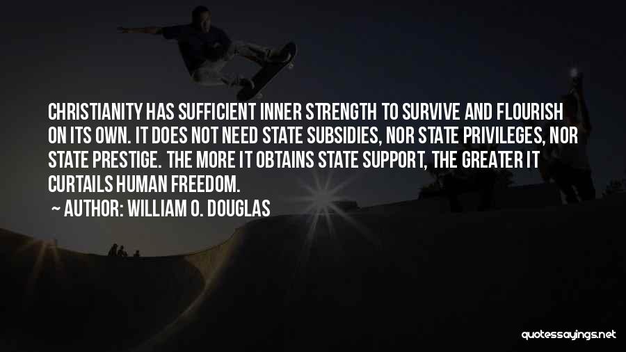 William O. Douglas Quotes: Christianity Has Sufficient Inner Strength To Survive And Flourish On Its Own. It Does Not Need State Subsidies, Nor State