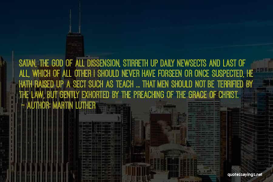 Martin Luther Quotes: Satan, The God Of All Dissension, Stirreth Up Daily Newsects And Last Of All, Which Of All Other I Should