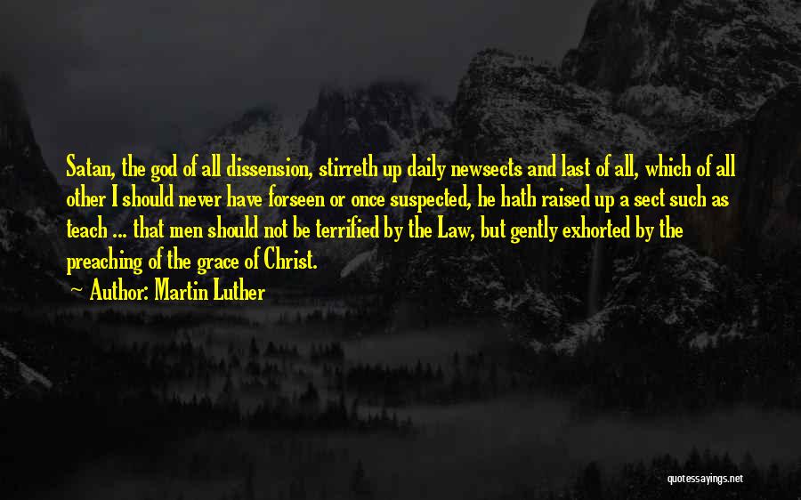 Martin Luther Quotes: Satan, The God Of All Dissension, Stirreth Up Daily Newsects And Last Of All, Which Of All Other I Should