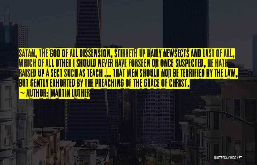 Martin Luther Quotes: Satan, The God Of All Dissension, Stirreth Up Daily Newsects And Last Of All, Which Of All Other I Should