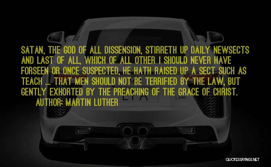 Martin Luther Quotes: Satan, The God Of All Dissension, Stirreth Up Daily Newsects And Last Of All, Which Of All Other I Should