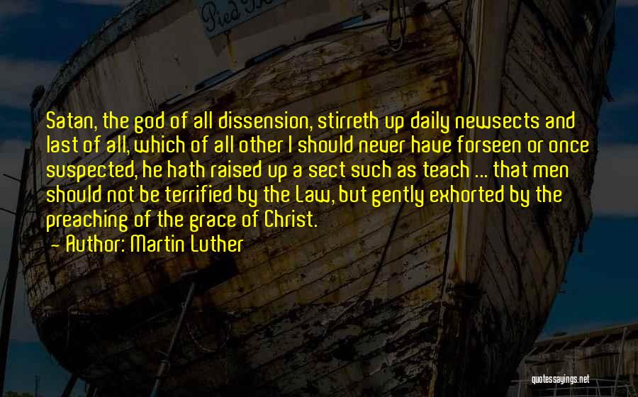 Martin Luther Quotes: Satan, The God Of All Dissension, Stirreth Up Daily Newsects And Last Of All, Which Of All Other I Should