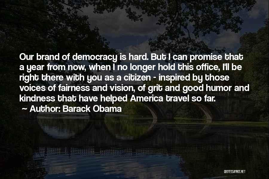 Barack Obama Quotes: Our Brand Of Democracy Is Hard. But I Can Promise That A Year From Now, When I No Longer Hold