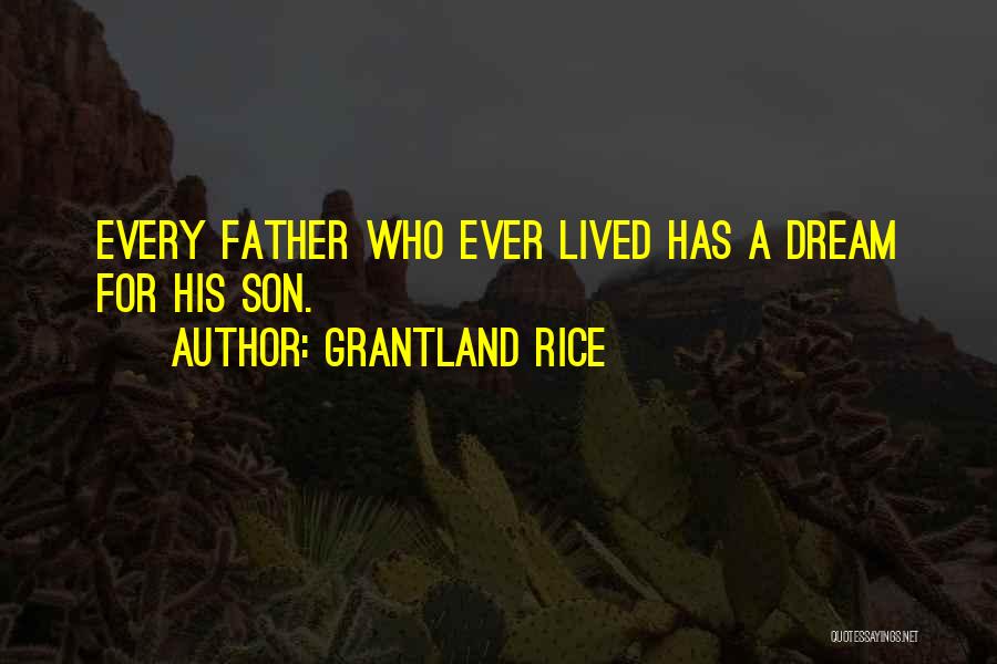 Grantland Rice Quotes: Every Father Who Ever Lived Has A Dream For His Son.