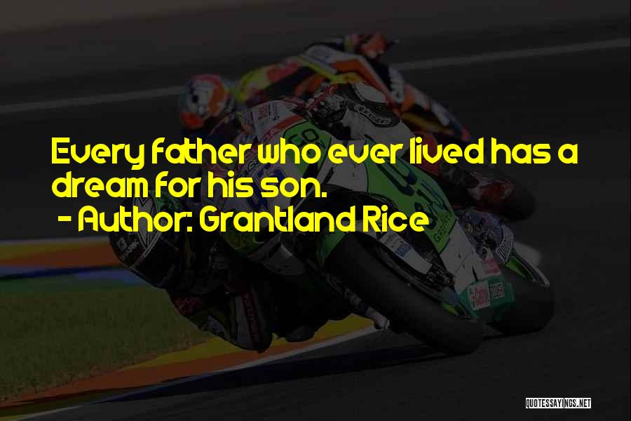 Grantland Rice Quotes: Every Father Who Ever Lived Has A Dream For His Son.