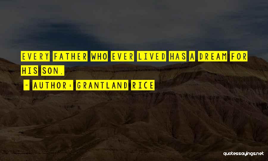 Grantland Rice Quotes: Every Father Who Ever Lived Has A Dream For His Son.