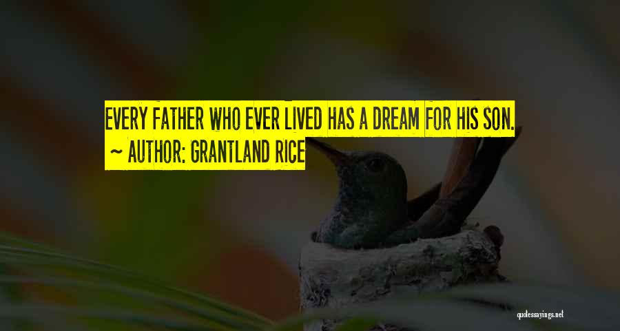 Grantland Rice Quotes: Every Father Who Ever Lived Has A Dream For His Son.