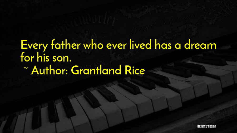 Grantland Rice Quotes: Every Father Who Ever Lived Has A Dream For His Son.