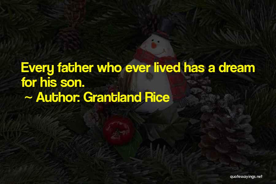 Grantland Rice Quotes: Every Father Who Ever Lived Has A Dream For His Son.