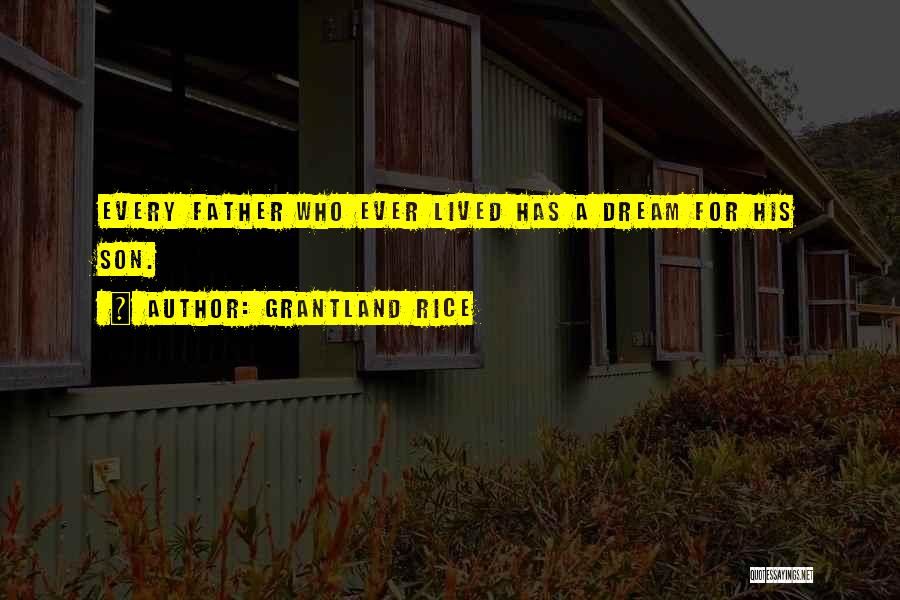 Grantland Rice Quotes: Every Father Who Ever Lived Has A Dream For His Son.