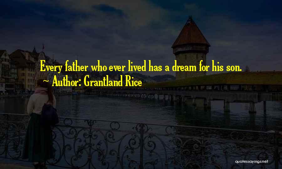 Grantland Rice Quotes: Every Father Who Ever Lived Has A Dream For His Son.