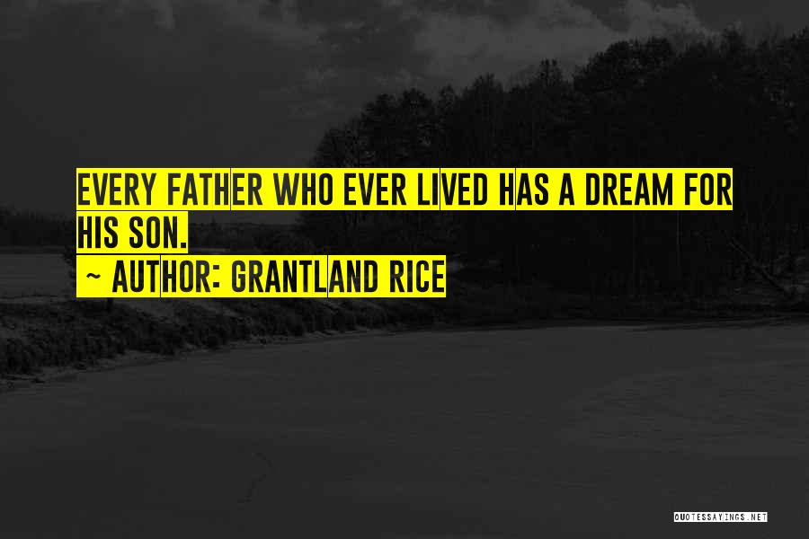 Grantland Rice Quotes: Every Father Who Ever Lived Has A Dream For His Son.