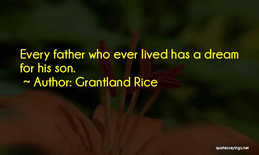 Grantland Rice Quotes: Every Father Who Ever Lived Has A Dream For His Son.