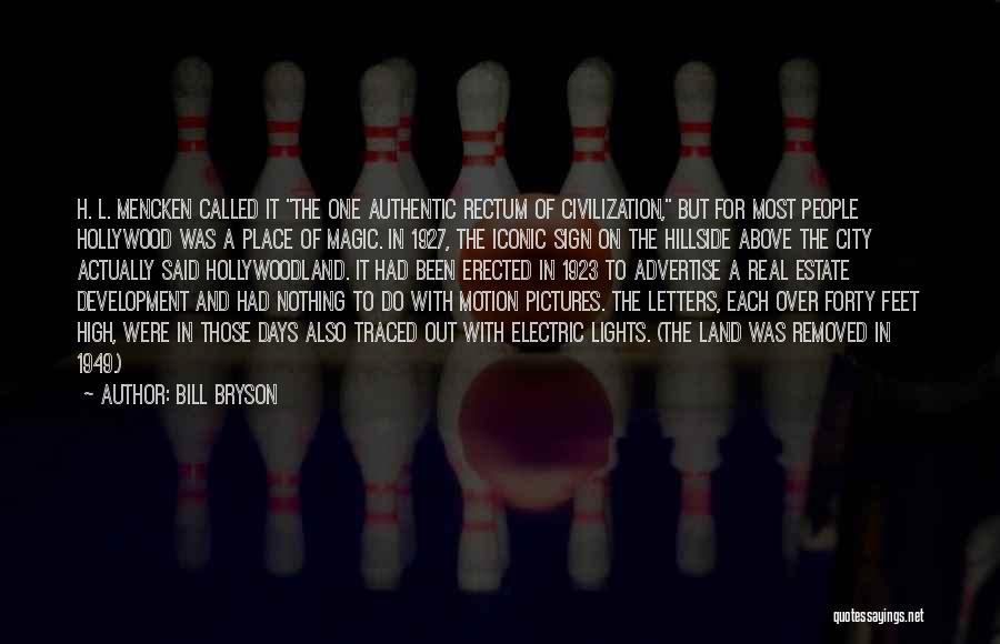 Bill Bryson Quotes: H. L. Mencken Called It The One Authentic Rectum Of Civilization, But For Most People Hollywood Was A Place Of