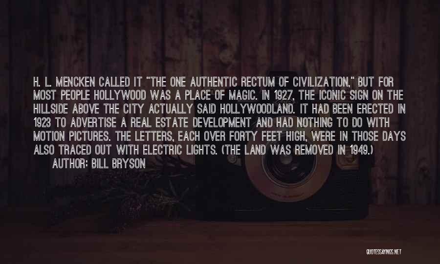 Bill Bryson Quotes: H. L. Mencken Called It The One Authentic Rectum Of Civilization, But For Most People Hollywood Was A Place Of