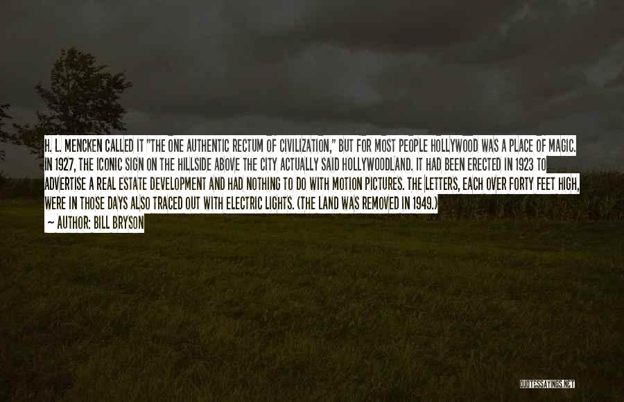 Bill Bryson Quotes: H. L. Mencken Called It The One Authentic Rectum Of Civilization, But For Most People Hollywood Was A Place Of