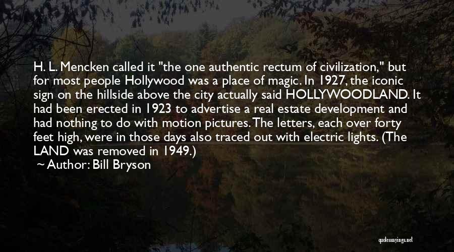 Bill Bryson Quotes: H. L. Mencken Called It The One Authentic Rectum Of Civilization, But For Most People Hollywood Was A Place Of