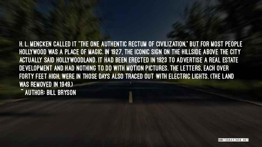 Bill Bryson Quotes: H. L. Mencken Called It The One Authentic Rectum Of Civilization, But For Most People Hollywood Was A Place Of