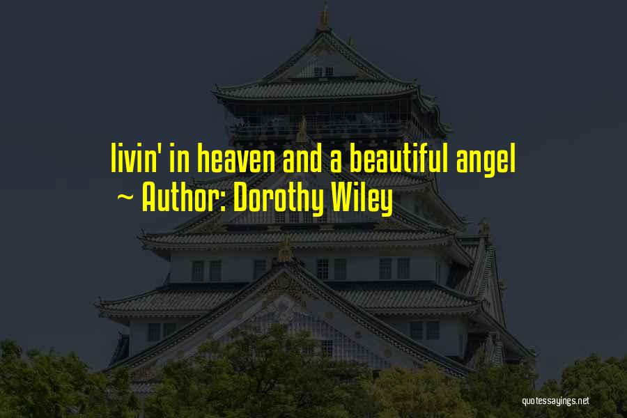 Dorothy Wiley Quotes: Livin' In Heaven And A Beautiful Angel