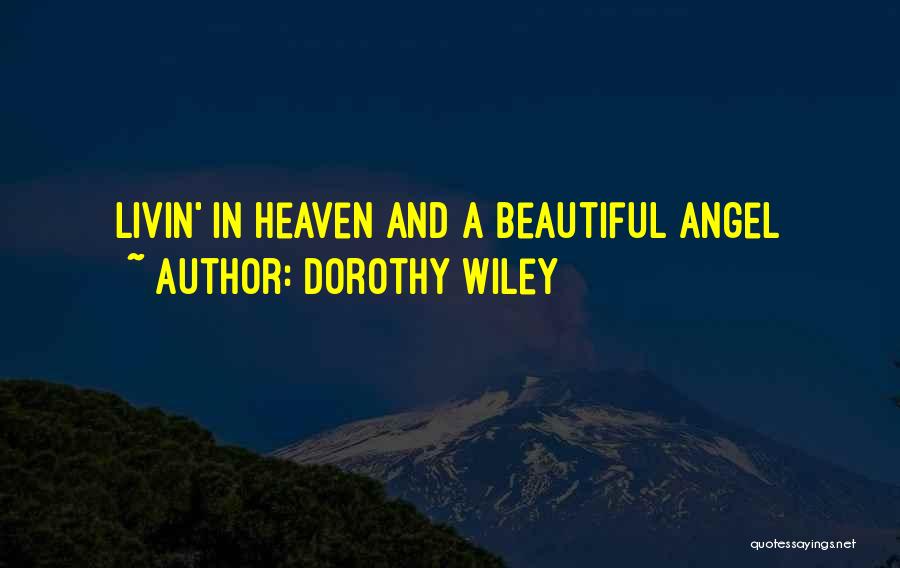 Dorothy Wiley Quotes: Livin' In Heaven And A Beautiful Angel