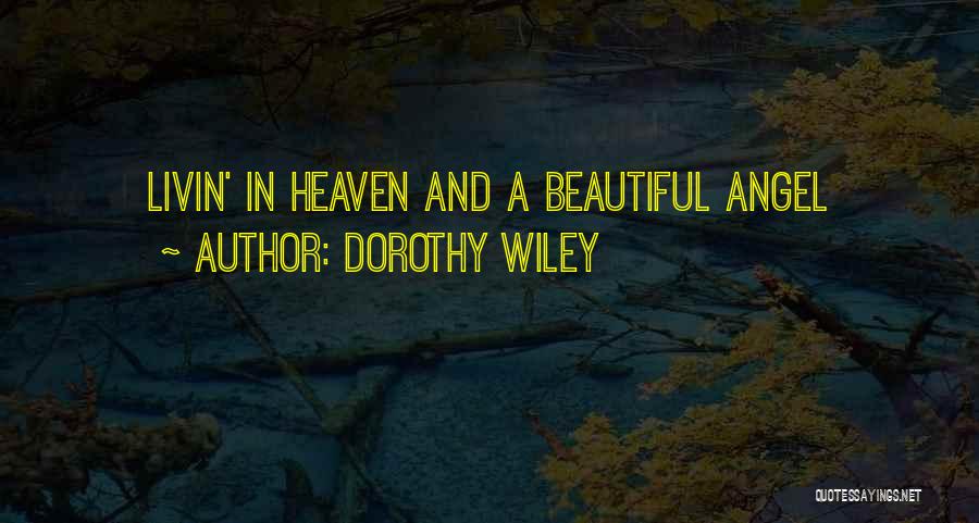 Dorothy Wiley Quotes: Livin' In Heaven And A Beautiful Angel