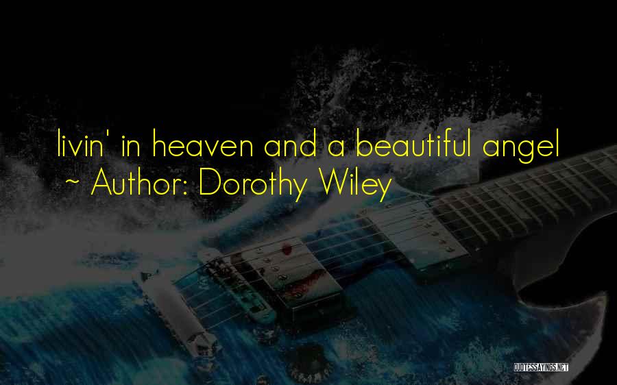 Dorothy Wiley Quotes: Livin' In Heaven And A Beautiful Angel