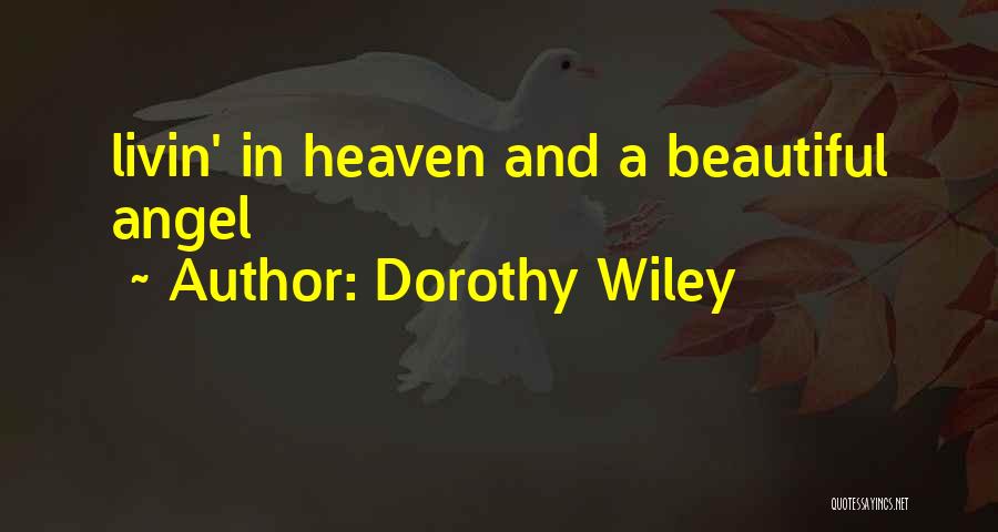 Dorothy Wiley Quotes: Livin' In Heaven And A Beautiful Angel